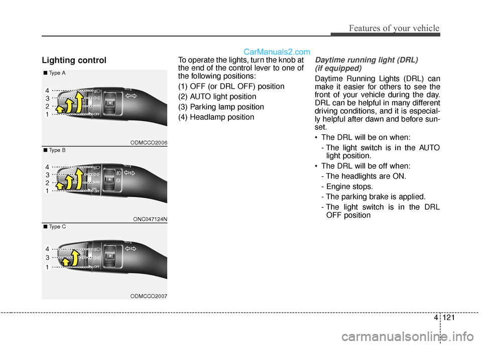 Hyundai Santa Fe 2018  Owners Manual 4121
Features of your vehicle
Lighting controlTo operate the lights, turn the knob at
the end of the control lever to one of
the following positions:
(1) OFF (or DRL OFF) position
(2) AUTO light posit