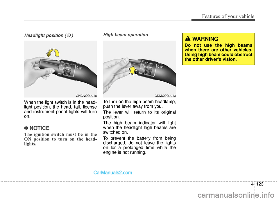 Hyundai Santa Fe 2018 Owners Manual 4123
Features of your vehicle
Headlight position ( )
When the light switch is in the head-
light position, the head, tail, license
and instrument panel lights will turn
on.
✽ ✽NOTICE
The ignition Hyundai Santa Fe 2018 Owners Manual 4123
Features of your vehicle
Headlight position ( )
When the light switch is in the head-
light position, the head, tail, license
and instrument panel lights will turn
on.
✽ ✽NOTICE
The ignition