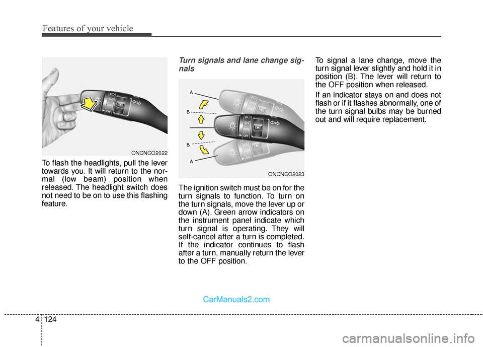 Hyundai Santa Fe 2018  Owners Manual Features of your vehicle
124
4
To flash the headlights, pull the lever
towards you. It will return to the nor-
mal (low beam) position when
released. The headlight switch does
not need to be on to use