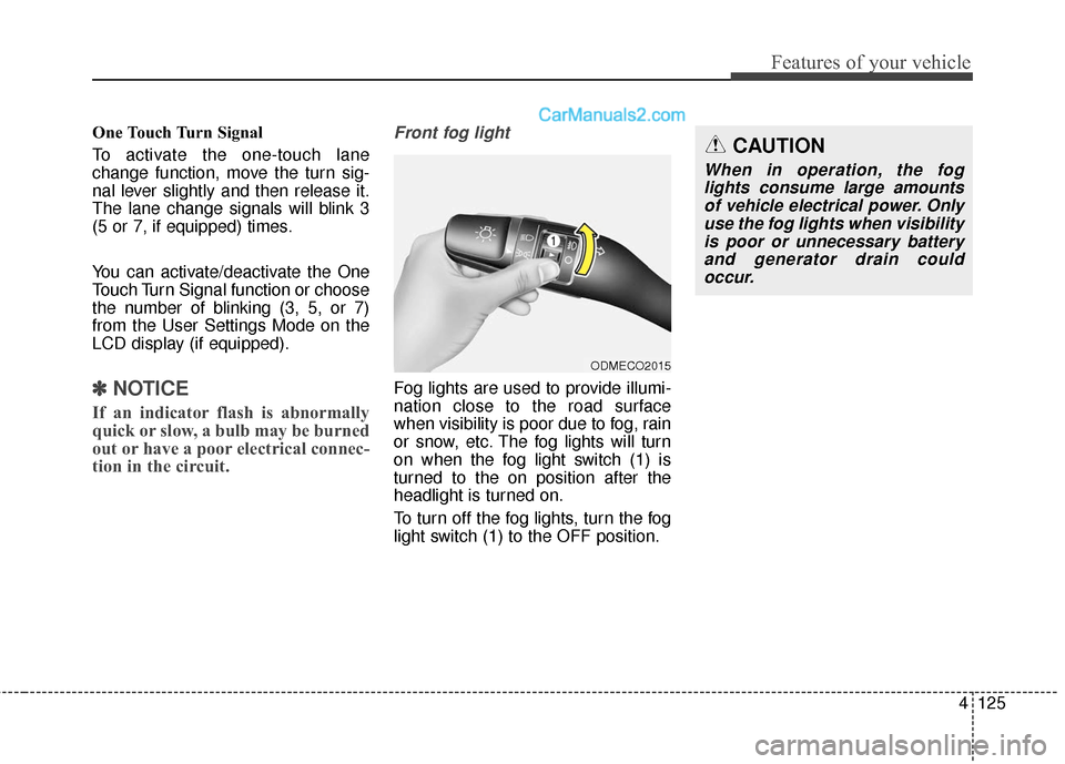 Hyundai Santa Fe 2018 Owners Manual 4125
Features of your vehicle
One Touch Turn Signal
To activate the one-touch lane
change function, move the turn sig-
nal lever slightly and then release it.
The lane change signals will blink 3
(5 o Hyundai Santa Fe 2018 Owners Manual 4125
Features of your vehicle
One Touch Turn Signal
To activate the one-touch lane
change function, move the turn sig-
nal lever slightly and then release it.
The lane change signals will blink 3
(5 o