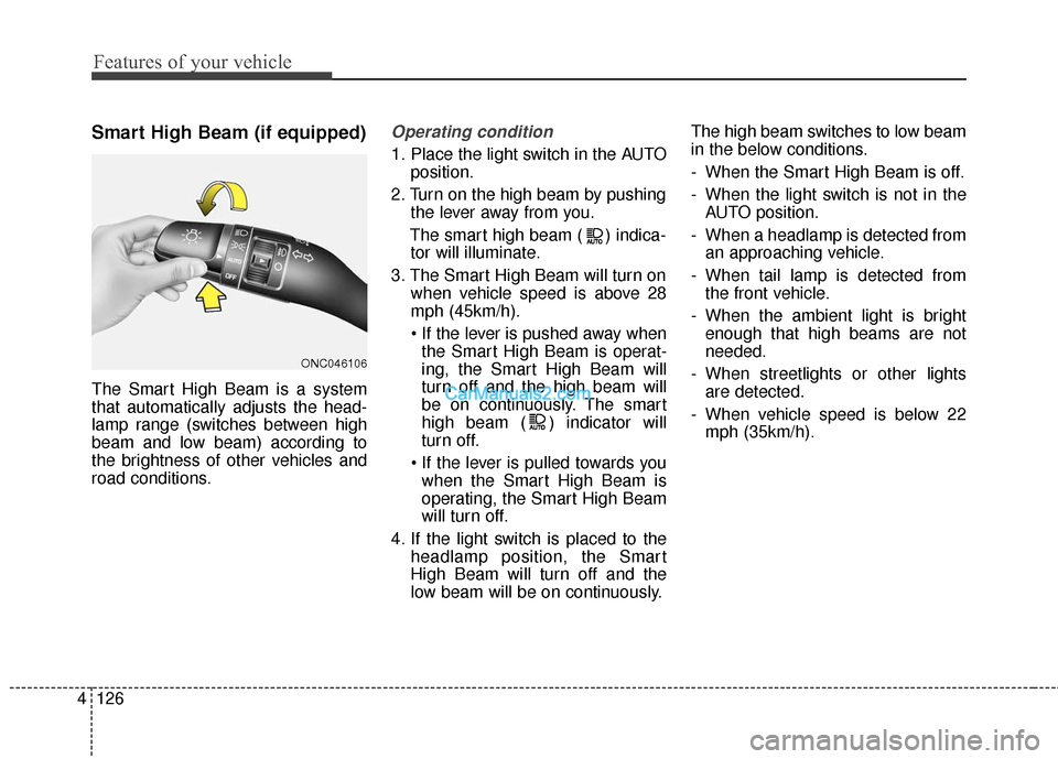 Hyundai Santa Fe 2018 Owners Manual Features of your vehicle
126
4
Smart High Beam (if equipped)
The Smart High Beam is a system
that automatically adjusts the head-
lamp range (switches between high
beam and low beam) according to
the Hyundai Santa Fe 2018 Owners Manual Features of your vehicle
126
4
Smart High Beam (if equipped)
The Smart High Beam is a system
that automatically adjusts the head-
lamp range (switches between high
beam and low beam) according to
the