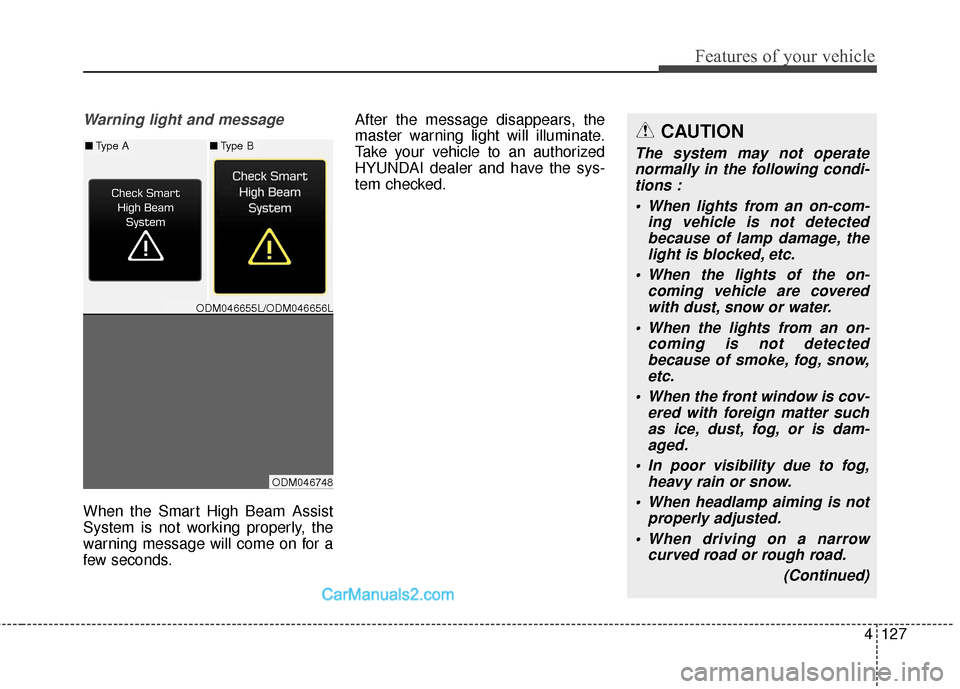 Hyundai Santa Fe 2018 Owners Manual 4127
Features of your vehicle
Warning light and message
When the Smart High Beam Assist
System is not working properly, the
warning message will come on for a
few seconds.After the message disappears, Hyundai Santa Fe 2018 Owners Manual 4127
Features of your vehicle
Warning light and message
When the Smart High Beam Assist
System is not working properly, the
warning message will come on for a
few seconds.After the message disappears,