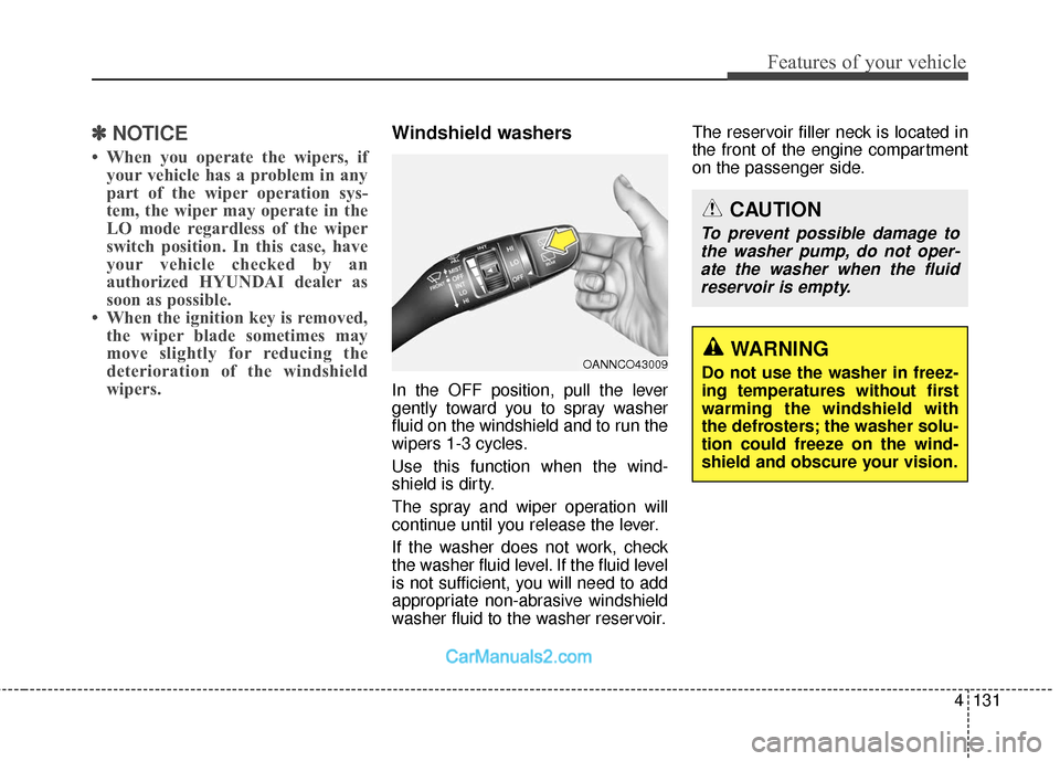 Hyundai Santa Fe 2018  Owners Manual 4131
Features of your vehicle
✽
✽NOTICE
• When you operate the wipers, if
your vehicle has a problem in any
part of the wiper operation sys-
tem, the wiper may operate in the
LO mode regardless 