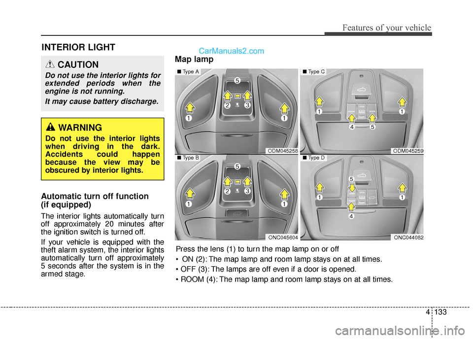 Hyundai Santa Fe 2018  Owners Manual 4133
Features of your vehicle
Automatic turn off function 
(if equipped) 
The interior lights automatically turn
off approximately 20 minutes after
the ignition switch is turned off.
If your vehicle i