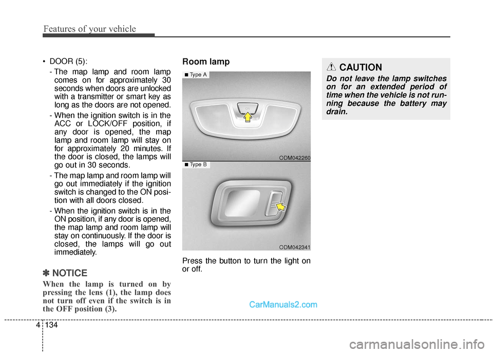 Hyundai Santa Fe 2018  Owners Manual Features of your vehicle
134
4
 DOOR (5):
- The map lamp and room lampcomes on for approximately 30
seconds when doors are unlocked
with a transmitter or smart key as
long as the doors are not opened.
