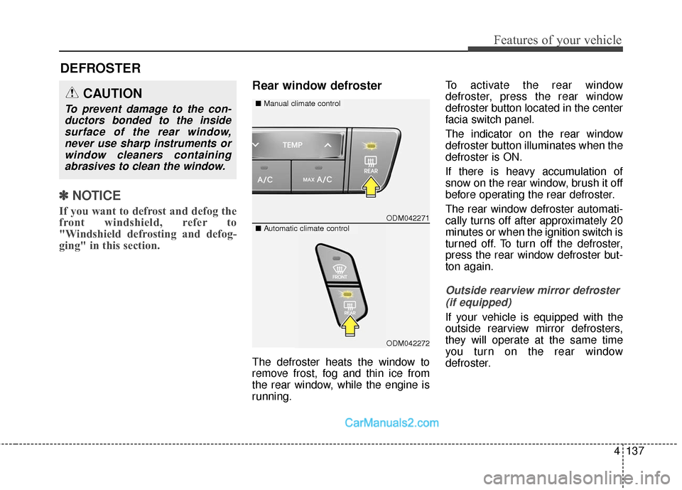 Hyundai Santa Fe 2018  Owners Manual 4137
Features of your vehicle
✽
✽NOTICE
If you want to defrost and defog the
front windshield, refer to
"Windshield defrosting and defog-
ging" in this section.
Rear window defroster
The defroster