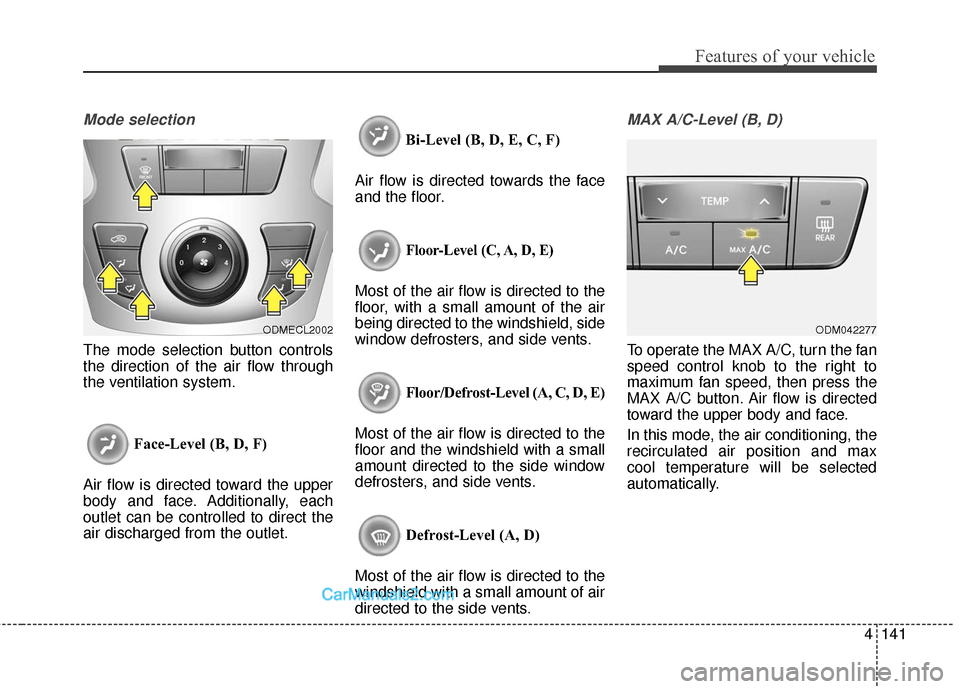 Hyundai Santa Fe 2018  Owners Manual 4141
Features of your vehicle
Mode selection
The mode selection button controls
the direction of the air flow through
the ventilation system.Face-Level (B, D, F)
Air flow is directed toward the upper
