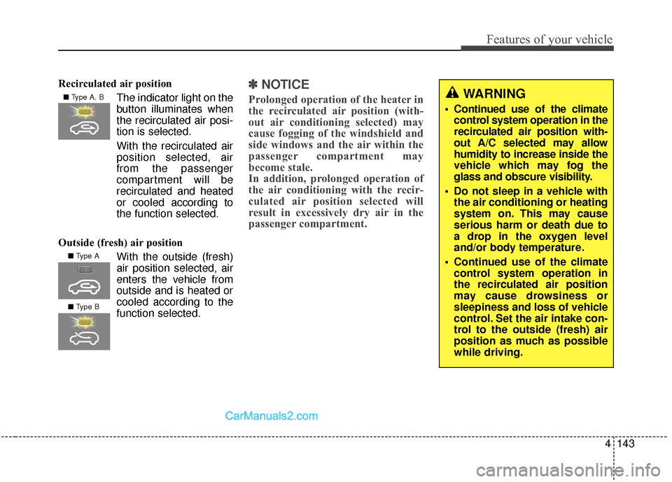 Hyundai Santa Fe 2018  Owners Manual 4143
Features of your vehicle
Recirculated air positionThe indicator light on the
button illuminates when
the recirculated air posi-
tion is selected.
With the recirculated air position selected, air
