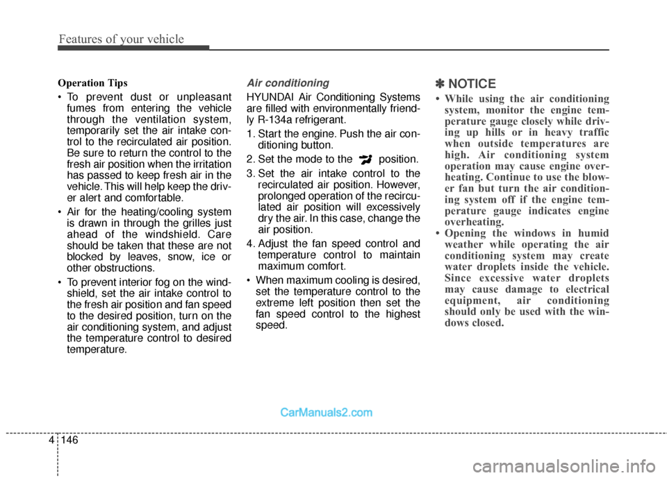 Hyundai Santa Fe 2018  Owners Manual Features of your vehicle
146
4
Operation Tips
 To prevent dust or unpleasant
fumes from entering the vehicle
through the ventilation system,
temporarily set the air intake con-
trol to the recirculate