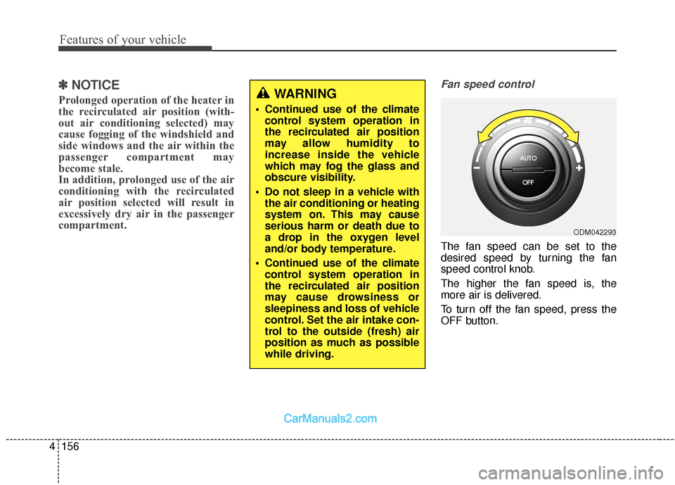 Hyundai Santa Fe 2018  Owners Manual Features of your vehicle
156
4
✽
✽
NOTICE
Prolonged operation of the heater in
the recirculated air position (with-
out air conditioning selected) may
cause fogging of the windshield and
side wind