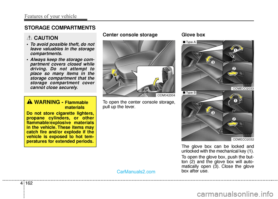 Hyundai Santa Fe 2018  Owners Manual Features of your vehicle
162
4
STORAGE COMPARTMENTS
Center console storage 
To open the center console storage,
pull up the lever.
Glove box
The glove box can be locked and
unlocked with the mechanica