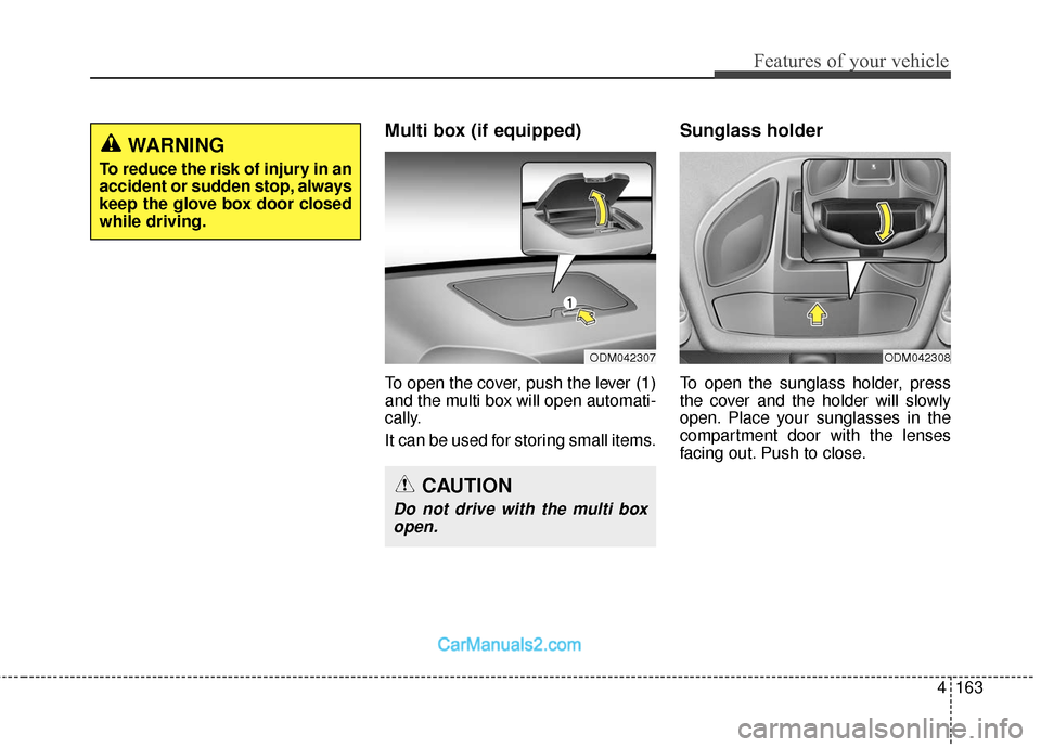 Hyundai Santa Fe 2018  Owners Manual 4163
Features of your vehicle
Multi box (if equipped)
To open the cover, push the lever (1)
and the multi box will open automati-
cally.
It can be used for storing small items.
Sunglass holder 
To ope
