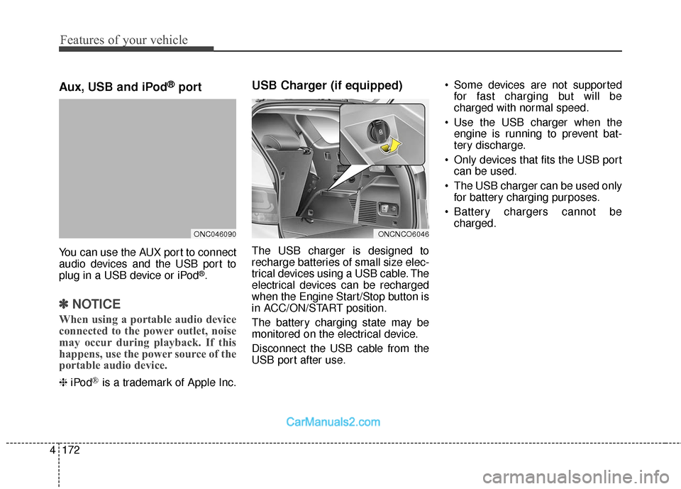 Hyundai Santa Fe 2018 Owners Manual Features of your vehicle
172
4
Aux, USB and iPod®port
You can use the AUX port to connect
audio devices and the USB port to
plug in a USB device or iPod
®.
✽ ✽
NOTICE
When using a portable audio Hyundai Santa Fe 2018 Owners Manual Features of your vehicle
172
4
Aux, USB and iPod®port
You can use the AUX port to connect
audio devices and the USB port to
plug in a USB device or iPod
®.
✽ ✽
NOTICE
When using a portable audio