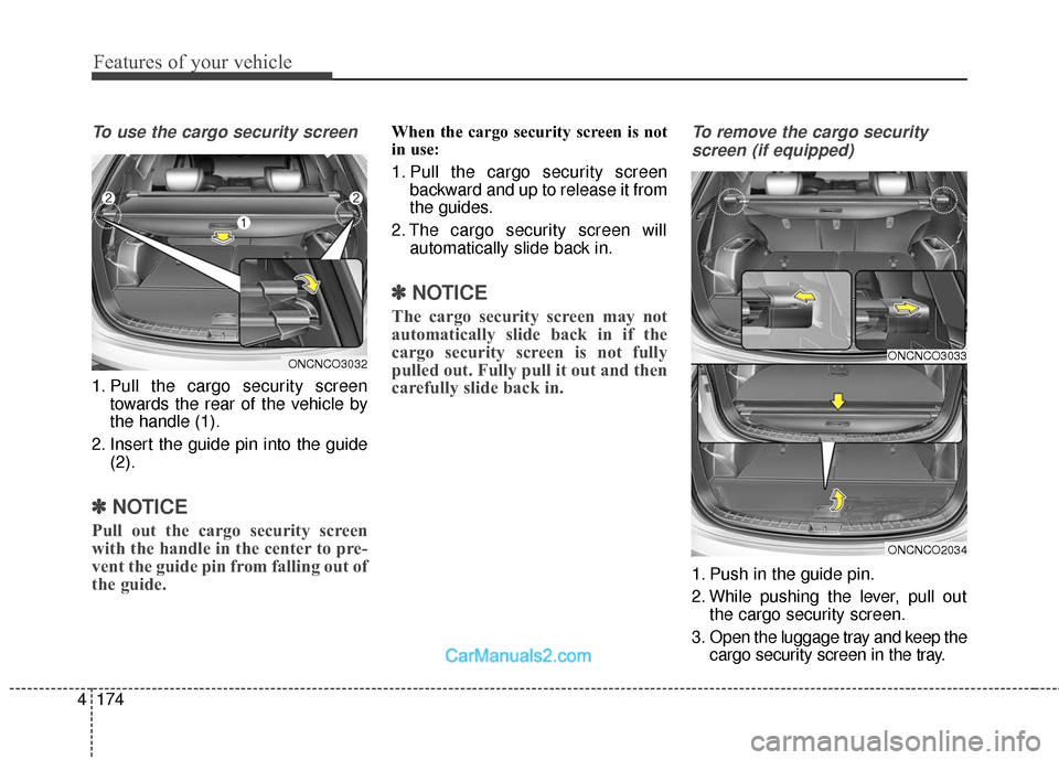Hyundai Santa Fe 2018 Owners Manual Features of your vehicle
174
4
To use the cargo security screen
1. Pull the cargo security screen
towards the rear of the vehicle by
the handle (1).
2. Insert the guide pin into the guide (2).
✽ ✽ Hyundai Santa Fe 2018 Owners Manual Features of your vehicle
174
4
To use the cargo security screen
1. Pull the cargo security screen
towards the rear of the vehicle by
the handle (1).
2. Insert the guide pin into the guide (2).
✽ ✽