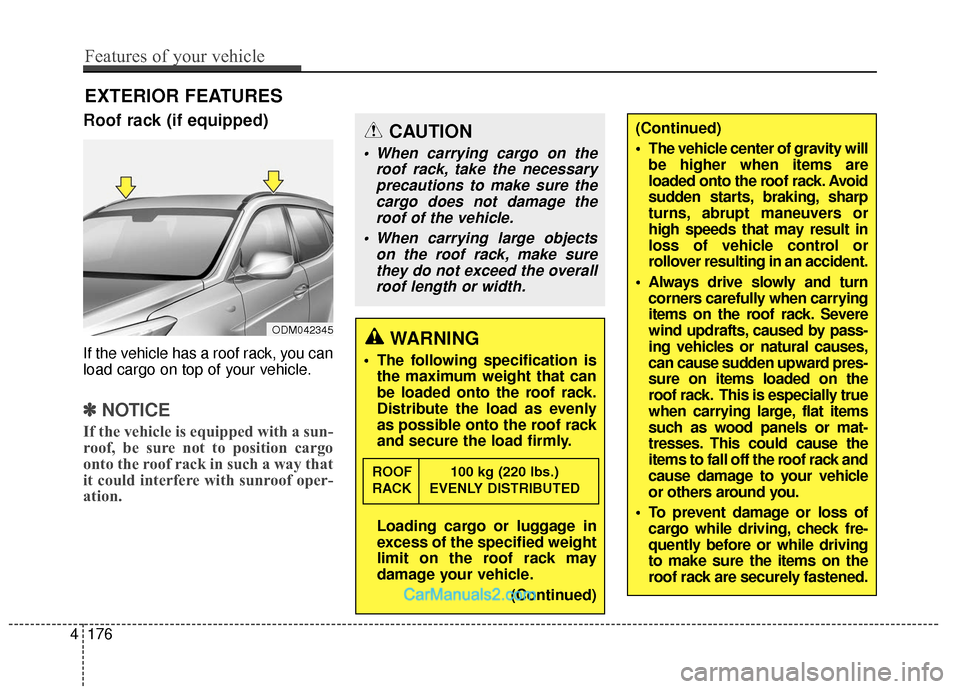 Hyundai Santa Fe 2018  Owners Manual EXTERIOR FEATURES
Roof rack (if equipped)
If the vehicle has a roof rack, you can
load cargo on top of your vehicle.
✽ ✽NOTICE
If the vehicle is equipped with a sun-
roof, be sure not to position 