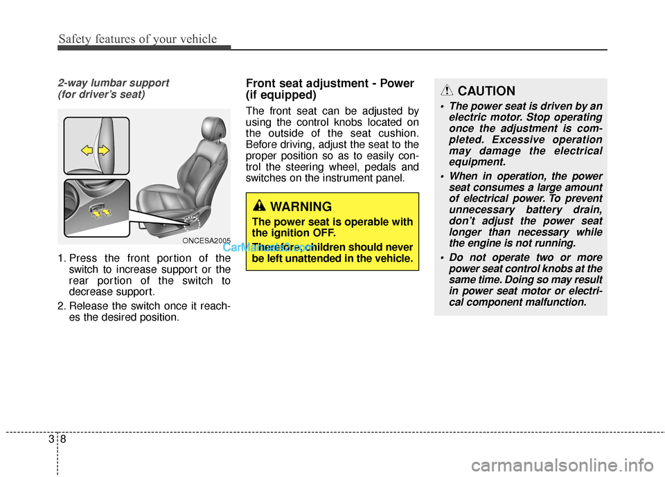 Hyundai Santa Fe 2018 Owners Guide Safety features of your vehicle
83
2-way lumbar support (for driver’s seat)
1. Press the front portion of the switch to increase support or the
rear portion of the switch to
decrease support.
2. Rel Hyundai Santa Fe 2018 Owners Guide Safety features of your vehicle
83
2-way lumbar support (for driver’s seat)
1. Press the front portion of the switch to increase support or the
rear portion of the switch to
decrease support.
2. Rel