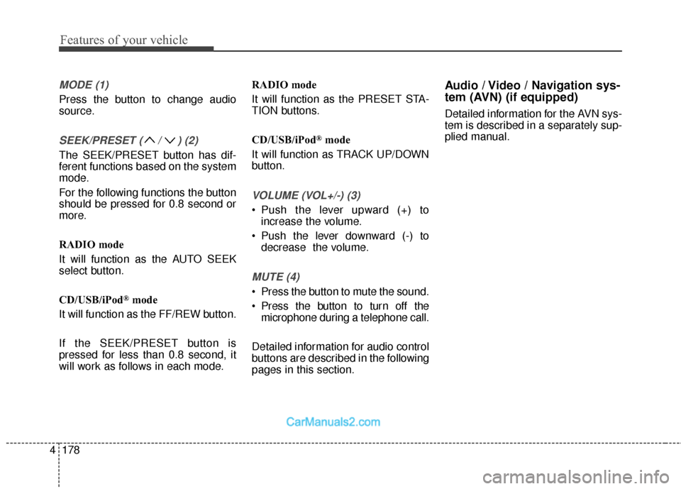 Hyundai Santa Fe 2018  Owners Manual Features of your vehicle
178
4
MODE (1)
Press the button to change audio
source.
SEEK/PRESET ( / ) (2)
The SEEK/PRESET button has dif-
ferent functions based on the system
mode.
For the following func