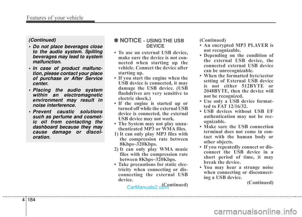 Hyundai Santa Fe 2018  Owners Manual Features of your vehicle
184
4
(Continued)
 Do not place beverages close to the audio system. Spillingbeverages may lead to systemmalfunction.
 In case of product malfunc- tion, please contact your pl