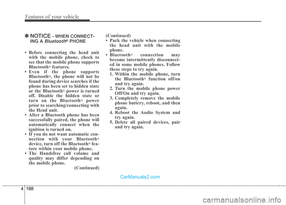 Hyundai Santa Fe 2018  Owners Manual Features of your vehicle
188
4
✽
✽
NOTICE - WHEN  CONNECT-
ING A 
Bluetooth®PHONE
• Before connecting the head unit with the mobile phone, check to
see that the mobile phone supports
Bluetooth
