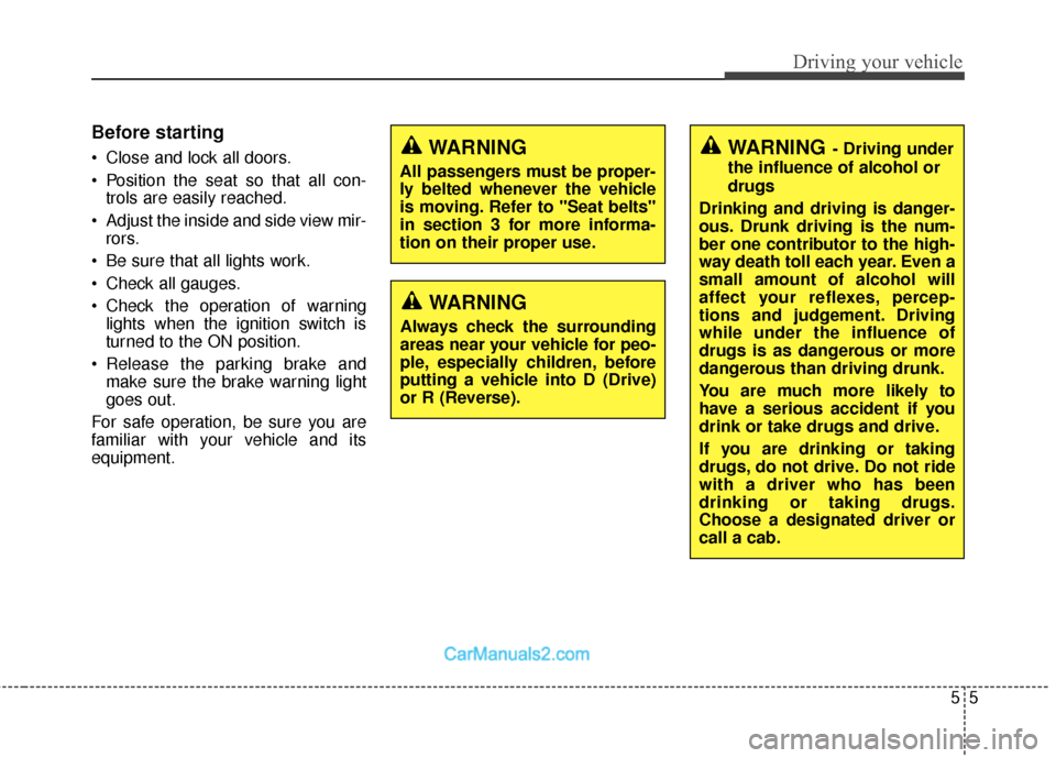 Hyundai Santa Fe 2018 Owners Manual 55
Driving your vehicle
Before starting
Close and lock all doors.
Position the seat so that all con-trols are easily reached.
Adjust the inside and side view mir- rors.
Be sure that all lights wo Hyundai Santa Fe 2018 Owners Manual 55
Driving your vehicle
Before starting
Close and lock all doors.
Position the seat so that all con-trols are easily reached.
Adjust the inside and side view mir- rors.
Be sure that all lights wo