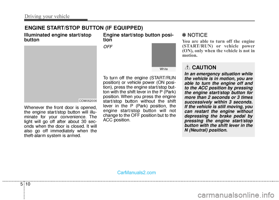 Hyundai Santa Fe 2018  Owners Manual Driving your vehicle
10
5
Illuminated engine start/stop
button
Whenever the front door is opened,
the engine start/stop button will illu-
minate for your convenience. The
light will go off after about