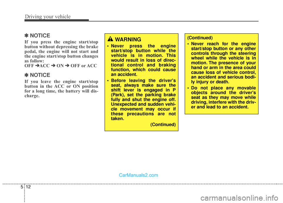 Hyundai Santa Fe 2018 Owners Manual Driving your vehicle
12
5
✽
✽
NOTICE
If you press the engine start/stop
button without depressing the brake
pedal, the engine will not start and
the engine start/stop button changes
as follow: Hyundai Santa Fe 2018 Owners Manual Driving your vehicle
12
5
✽
✽
NOTICE
If you press the engine start/stop
button without depressing the brake
pedal, the engine will not start and
the engine start/stop button changes
as follow: