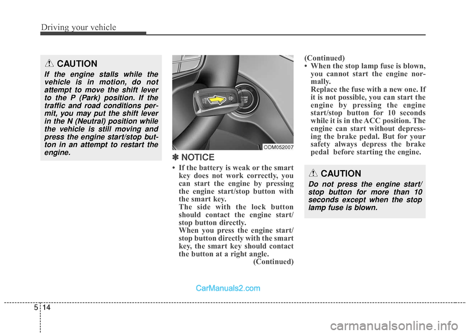 Hyundai Santa Fe 2018 Owners Manual Driving your vehicle
14
5
✽
✽
NOTICE
• If the battery is weak or the smart
key does not work correctly, you
can start the engine by pressing
the engine start/stop button with
the smart key.
Hyundai Santa Fe 2018 Owners Manual Driving your vehicle
14
5
✽
✽
NOTICE
• If the battery is weak or the smart
key does not work correctly, you
can start the engine by pressing
the engine start/stop button with
the smart key.
