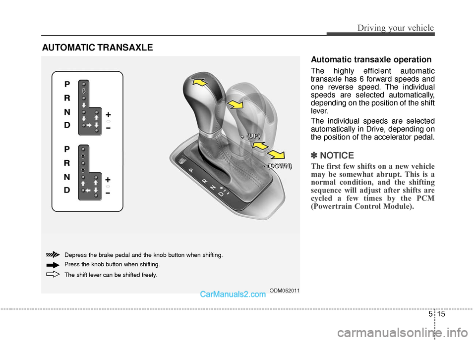 Hyundai Santa Fe 2018 Owners Manual 515
Driving your vehicle
Automatic transaxle operation
The highly efficient automatic
transaxle has 6 forward speeds and
one reverse speed. The individual
speeds are selected automatically,
depending Hyundai Santa Fe 2018 Owners Manual 515
Driving your vehicle
Automatic transaxle operation
The highly efficient automatic
transaxle has 6 forward speeds and
one reverse speed. The individual
speeds are selected automatically,
depending