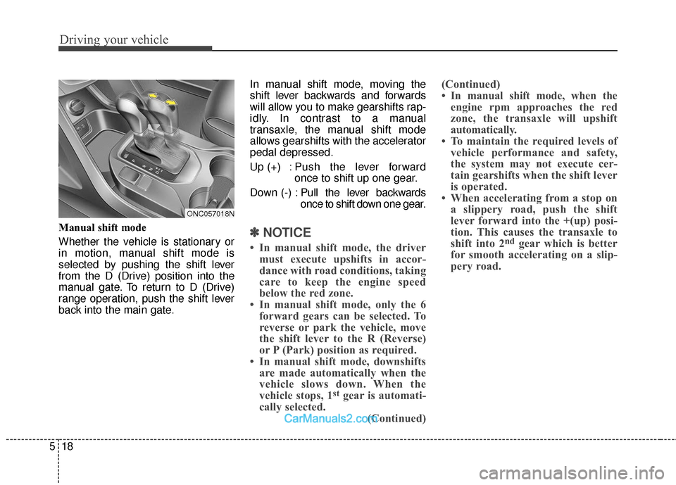 Hyundai Santa Fe 2018 Owners Manual Driving your vehicle
18
5
Manual shift mode
Whether the vehicle is stationary or
in motion, manual shift mode is
selected by pushing the shift lever
from the D (Drive) position into the
manual gate. T Hyundai Santa Fe 2018 Owners Manual Driving your vehicle
18
5
Manual shift mode
Whether the vehicle is stationary or
in motion, manual shift mode is
selected by pushing the shift lever
from the D (Drive) position into the
manual gate. T