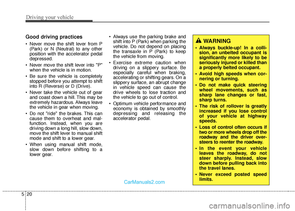 Hyundai Santa Fe 2018  Owners Manual Driving your vehicle
20
5
Good driving practices
 Never move the shift lever from P
(Park) or N (Neutral) to any other
position with the accelerator pedal
depressed.
 Never move the shift lever into "