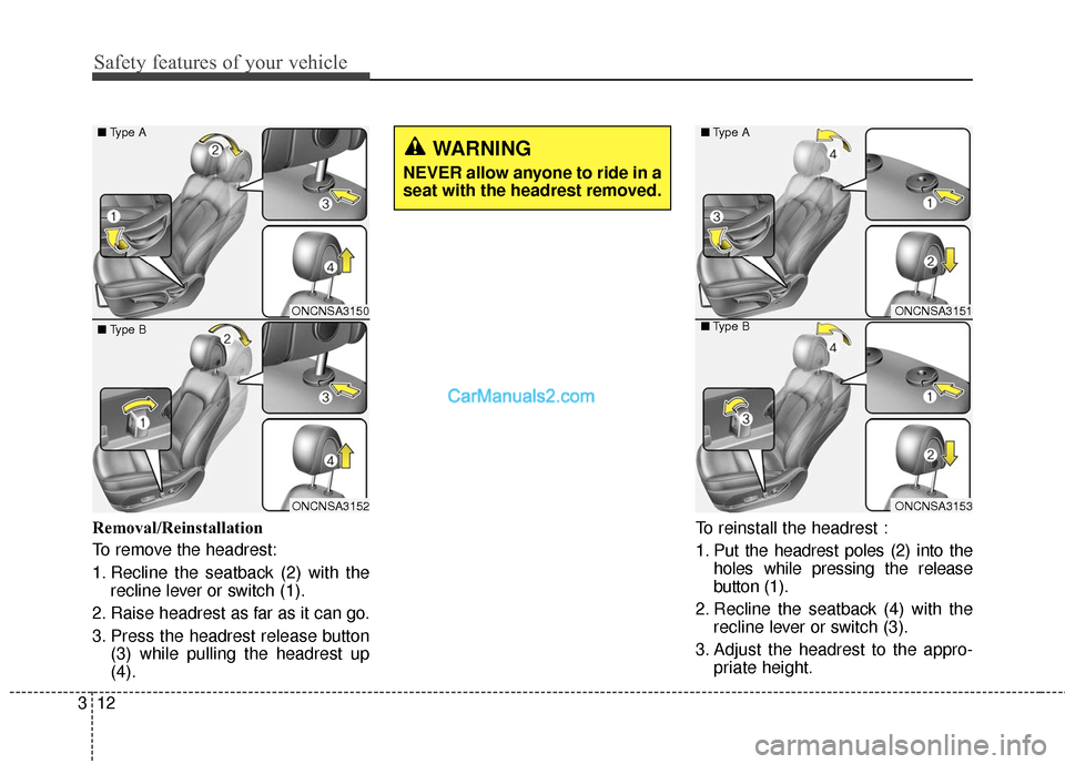 Hyundai Santa Fe 2018 Owners Guide Safety features of your vehicle
12
3
Removal/Reinstallation
To remove the headrest:
1. Recline the seatback (2) with the
recline lever or switch (1).
2. Raise headrest as far as it can go.
3. Press th Hyundai Santa Fe 2018 Owners Guide Safety features of your vehicle
12
3
Removal/Reinstallation
To remove the headrest:
1. Recline the seatback (2) with the
recline lever or switch (1).
2. Raise headrest as far as it can go.
3. Press th