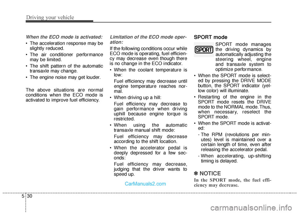 Hyundai Santa Fe 2018  Owners Manual Driving your vehicle
30
5
When the ECO mode is activated:
 The acceleration response may be
slightly reduced.
 The air conditioner performance may be limited.
 The shift pattern of the automatic trans
