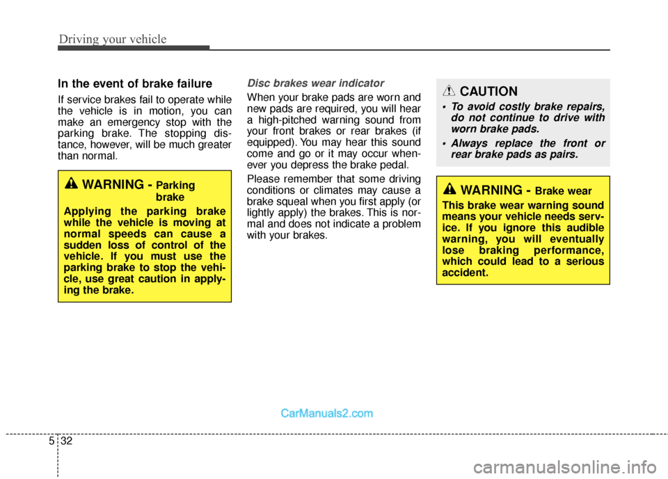 Hyundai Santa Fe 2018  Owners Manual Driving your vehicle
32
5
In the event of brake failure 
If service brakes fail to operate while
the vehicle is in motion, you can
make an emergency stop with the
parking brake. The stopping dis-
tanc