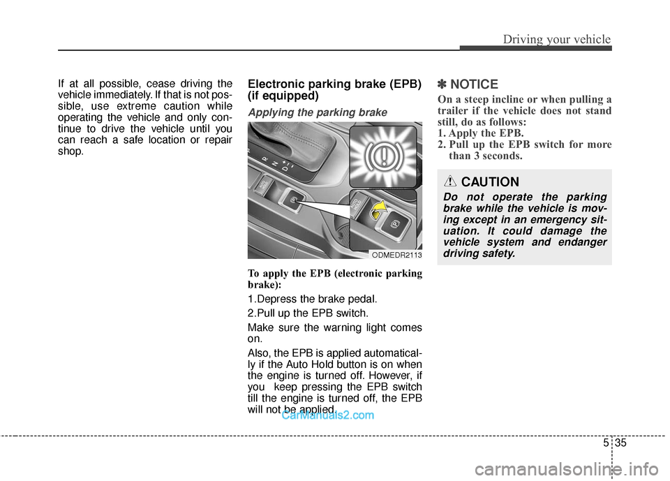 Hyundai Santa Fe 2018  Owners Manual 535
Driving your vehicle
If at all possible, cease driving the
vehicle immediately. If that is not pos-
sible, use extreme caution while
operating the vehicle and only con-
tinue to drive the vehicle 