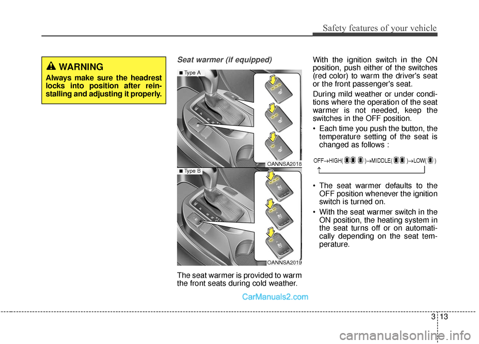 Hyundai Santa Fe 2018  Owners Manual 313
Safety features of your vehicle
Seat warmer (if equipped)
The seat warmer is provided to warm
the front seats during cold weather.With the ignition switch in the ON
position, push either of the sw