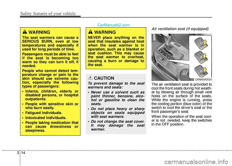 Hyundai Santa Fe 2018 Owners Guide Safety features of your vehicle
14
3
Air ventilation seat (if equipped)
The air ventilation seat is provided to
cool the front seats during hot weath-
er by blowing air through small vent
holes on the Hyundai Santa Fe 2018 Owners Guide Safety features of your vehicle
14
3
Air ventilation seat (if equipped)
The air ventilation seat is provided to
cool the front seats during hot weath-
er by blowing air through small vent
holes on the
