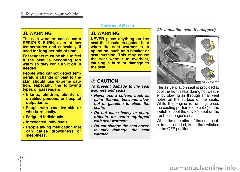 Hyundai Santa Fe 2018  Owners Manual Safety features of your vehicle
14
3
Air ventilation seat (if equipped)
The air ventilation seat is provided to
cool the front seats during hot weath-
er by blowing air through small vent
holes on the