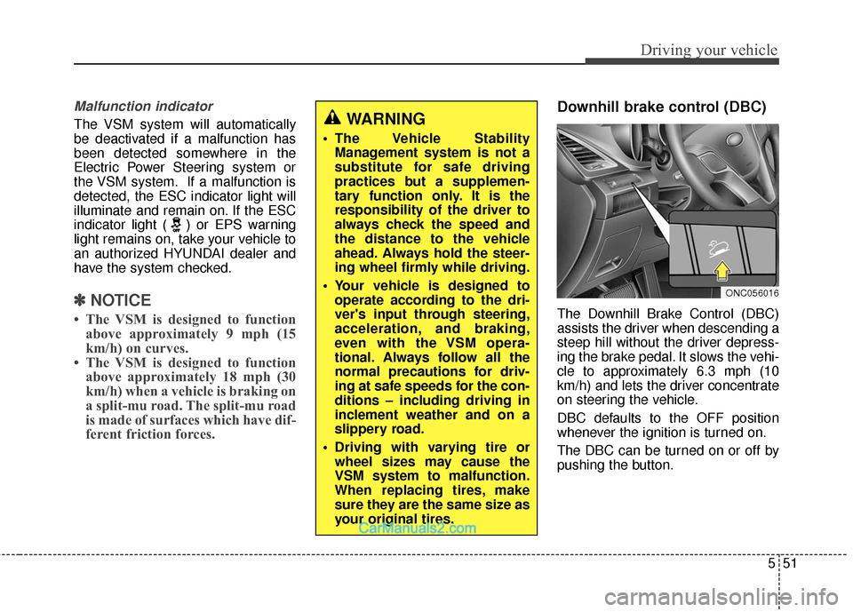 Hyundai Santa Fe 2018 Owners Manual 551
Driving your vehicle
Malfunction indicator
The VSM system will automatically
be deactivated if a malfunction has
been detected somewhere in the
Electric Power Steering system or
the VSM system. If Hyundai Santa Fe 2018 Owners Manual 551
Driving your vehicle
Malfunction indicator
The VSM system will automatically
be deactivated if a malfunction has
been detected somewhere in the
Electric Power Steering system or
the VSM system. If