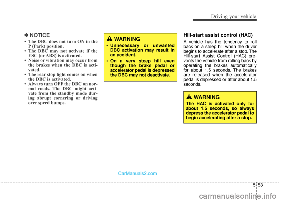 Hyundai Santa Fe 2018 Owners Manual 553
Driving your vehicle
✽
✽NOTICE
• The DBC does not turn ON in the
P (Park) position.
• The DBC may not activate if the ESC (or ABS) is activated.
• Noise or vibration may occur from the b Hyundai Santa Fe 2018 Owners Manual 553
Driving your vehicle
✽
✽NOTICE
• The DBC does not turn ON in the
P (Park) position.
• The DBC may not activate if the ESC (or ABS) is activated.
• Noise or vibration may occur from the b