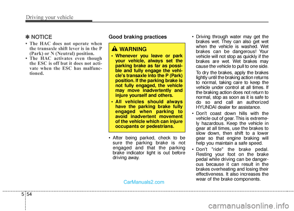 Hyundai Santa Fe 2018 Owners Guide Driving your vehicle
54
5
✽
✽
NOTICE
• The HAC does not operate when
the transaxle shift lever is in the P
(Park) or N (Neutral) position.
• The HAC activates even though the ESC is off but it