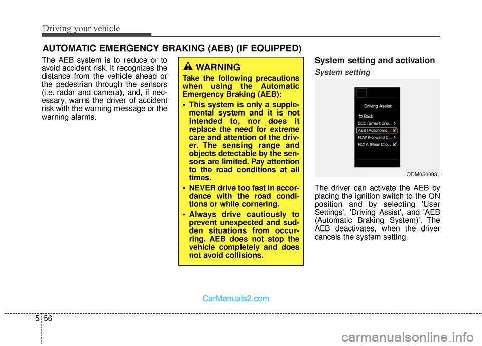 Hyundai Santa Fe 2018 Owners Manual Driving your vehicle
56
5
The AEB system is to reduce or to
avoid accident risk. It recognizes the
distance from the vehicle ahead or
the pedestrian through the sensors
(i.e. radar and camera), and, i Hyundai Santa Fe 2018 Owners Manual Driving your vehicle
56
5
The AEB system is to reduce or to
avoid accident risk. It recognizes the
distance from the vehicle ahead or
the pedestrian through the sensors
(i.e. radar and camera), and, i