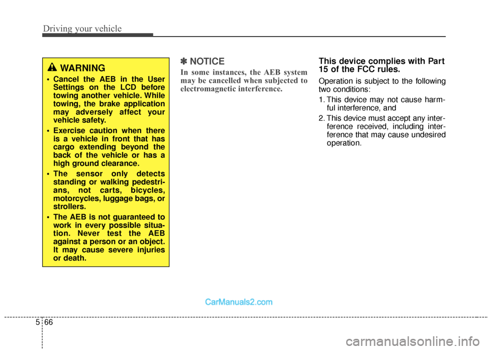 Hyundai Santa Fe 2018  Owners Manual Driving your vehicle
66
5
✽
✽
NOTICE
In some instances, the AEB system
may be cancelled when subjected to
electromagnetic interference.
This device complies with Part
15 of the FCC rules.
Operatio