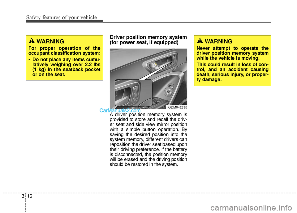 Hyundai Santa Fe 2018 Owners Guide Safety features of your vehicle
16
3
Driver position memory system
(for power seat, if equipped)
A driver position memory system is
provided to store and recall the driv-
er seat and side view mirror Hyundai Santa Fe 2018 Owners Guide Safety features of your vehicle
16
3
Driver position memory system
(for power seat, if equipped)
A driver position memory system is
provided to store and recall the driv-
er seat and side view mirror