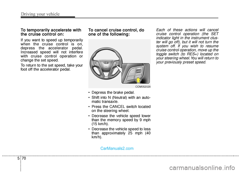 Hyundai Santa Fe 2018 Owners Manual Driving your vehicle
70
5
To temporarily accelerate with
the cruise control on:
If you want to speed up temporarily
when the cruise control is on,
depress the accelerator pedal.
Increased speed will n Hyundai Santa Fe 2018 Owners Manual Driving your vehicle
70
5
To temporarily accelerate with
the cruise control on:
If you want to speed up temporarily
when the cruise control is on,
depress the accelerator pedal.
Increased speed will n