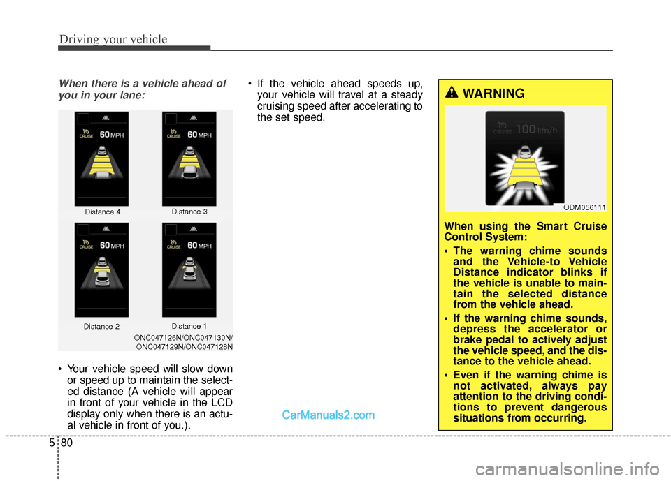 Hyundai Santa Fe 2018 Owners Guide Driving your vehicle
80
5
When there is a vehicle ahead of
you in your lane:
 Your vehicle speed will slow down or speed up to maintain the select-
ed distance (A vehicle will appear
in front of your 
