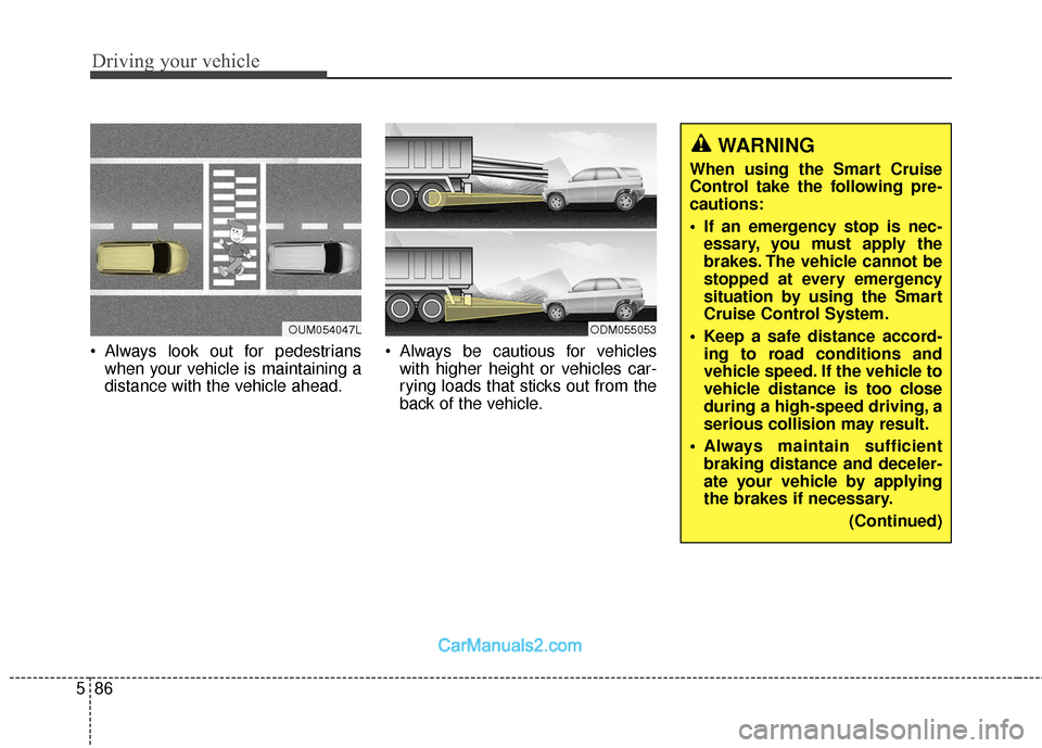 Hyundai Santa Fe 2018 Owners Guide Driving your vehicle
86
5
 Always look out for pedestrians
when your vehicle is maintaining a
distance with the vehicle ahead.  Always be cautious for vehicles
with higher height or vehicles car-
ryin