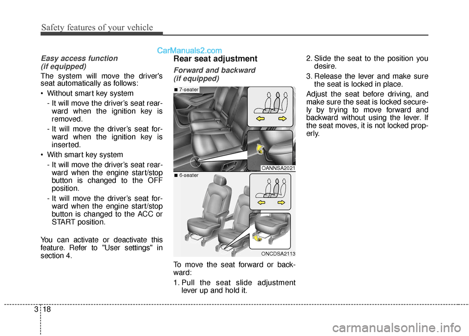 Hyundai Santa Fe 2018  Owners Manual Safety features of your vehicle
18
3
Easy access function 
(if equipped)
The system will move the drivers
seat automatically as follows:
 Without smart key system
- It will move the driver’s seat r