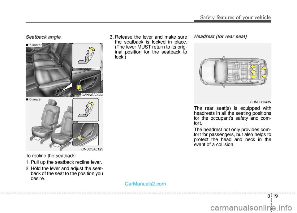 Hyundai Santa Fe 2018 Owners Guide 319
Safety features of your vehicle
Seatback angle
To recline the seatback:
1. Pull up the seatback recline lever.
2. Hold the lever and adjust the seat-back of the seat to the position you
desire. 3. Hyundai Santa Fe 2018 Owners Guide 319
Safety features of your vehicle
Seatback angle
To recline the seatback:
1. Pull up the seatback recline lever.
2. Hold the lever and adjust the seat-back of the seat to the position you
desire. 3.