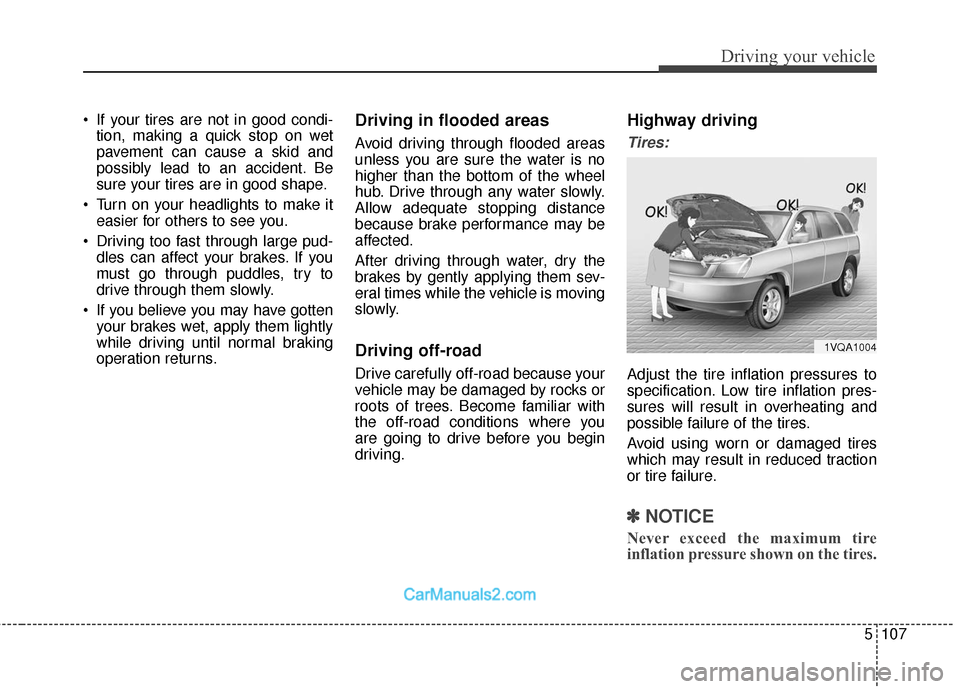 Hyundai Santa Fe 2018  Owners Manual 5107
Driving your vehicle
 If your tires are not in good condi-tion, making a quick stop on wet
pavement can cause a skid and
possibly lead to an accident. Be
sure your tires are in good shape.
 Turn 