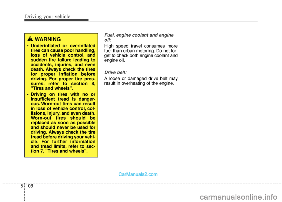 Hyundai Santa Fe 2018 User Guide Driving your vehicle
108
5
Fuel, engine coolant and engine
oil:
High speed travel consumes more
fuel than urban motoring. Do not for-
get to check both engine coolant and
engine oil.
Drive belt:
A loo